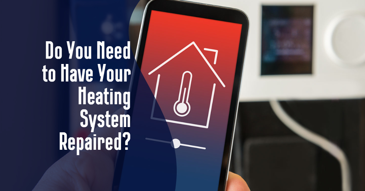 Do You Need to Have Your Heating System Repaired